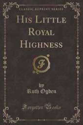His Little Royal Highness (Classic Reprint)