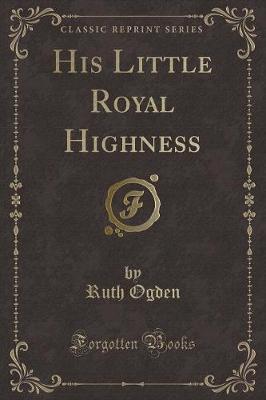 His Little Royal Highness (Classic Reprint)