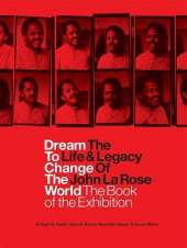 Dream to Change the World: the Life and Legacy of John La Rose: The Book of the Exhibition