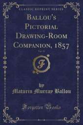 Ballou's Pictorial Drawing-Room Companion, 1857, Vol. 13 (Classic Reprint)