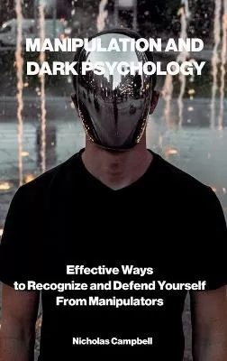 Manipulation and Dark Psychology: Effective Ways to Recognize and Defend Yourself from Manipulators