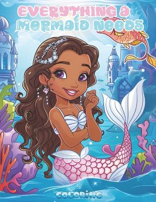 Everything a Mermaid Needs: Mermaid Wonders Coloring Book for Children Ages 4-10: Explore the Sea with Mermaids, Cute Ocean Animals, Unicorns, Treasures, and More, Creative & Inspiring Activity Book for Young Minds