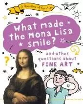 A Question of the Arts: What Made the Mona Lisa Smile (and other questions about fine arts)