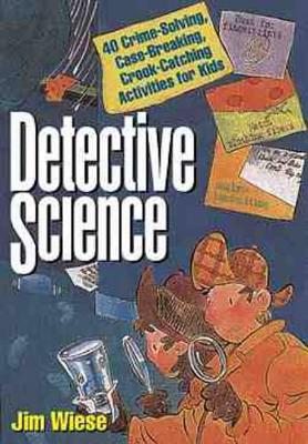Detective Science: 40 Crime-Solving, Case-Breaking, Crook-Catching Activities for Kids
