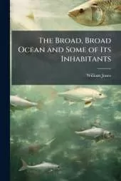 The Broad, Broad Ocean and Some of Its Inhabitants