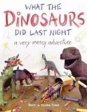 What the Dinosaurs Did Last Night: A Very Messy Adventure