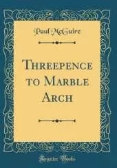 Threepence to Marble Arch (Classic Reprint)