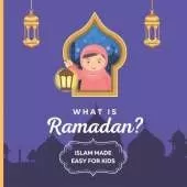 What is Ramadan? Islam Made Easy For Kids: Perfect Islamic Book To Teach Your Child About Ramadan In A Simple, Easy, and Fun Way
