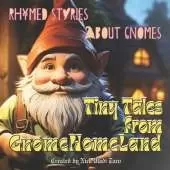 Tiny Tales from GnomeHomeLand: Rhymed stories about gnomes