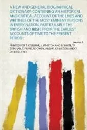 A New and General Biographical Dictionary: Containing an Historical and Critical Account of the Lives and Writings of the Most Eminent Persons in Every Nation, Particularly the British and Irish, from the Earliest Accounts of Time to the Present Period : 