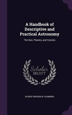 A Handbook of Descriptive and Practical Astronomy: The Sun, Planets, and Comets
