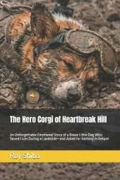 The Hero Corgi of Heartbreak Hill: An Unforgettable Emotional Story of a Brave Little Dog Who Saved Lives During a Landslide-and Asked for Nothing in Return