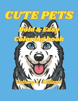 Cute Pets Coloring Book: Bold and Easy Coloring Designs, Good for All Ages: Kids, Teens and Adults!