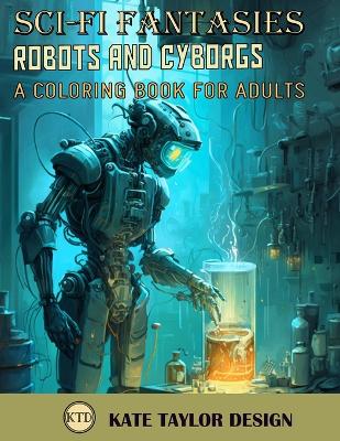 Robots and Cyborgs: A Coloring Book for Adults: A Futuristic Vision of Man and Machine