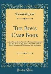 The Boy's Camp Book: A Guidebook Based Upon the Annual Encampment of a Boy Scout Troop; The Second of a Series of Handy Volumes of Information and Inspiration (Classic Reprint)