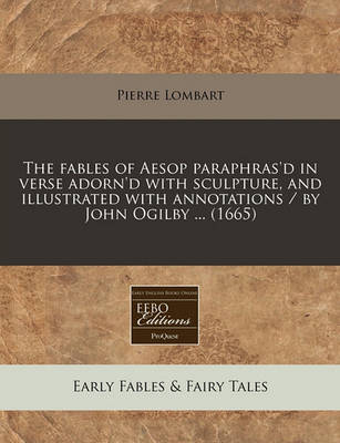 The Fables of Aesop Paraphras'd in Verse Adorn'd with Sculpture, and Illustrated with Annotations / By John Ogilby ... (1665)