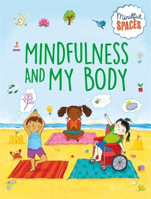 Mindful Spaces: Mindfulness and My Body: Crafts, activities and exercises to help you find the calm in the busy