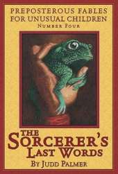Preposterous Fables for Unusual Children and Curious Adults: The Sorcerer's Last Words
