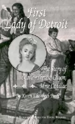 First Lady of Detroit: The Story of Marie-Therese Guyon, Mme. Cadillac
