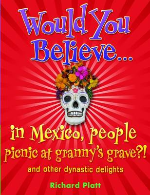 Would You Believe...in Mexico people picnic at granny's grave?!: and other dynastic delights