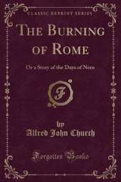 The Burning of Rome: Or a Story of the Days of Nero (Classic Reprint)