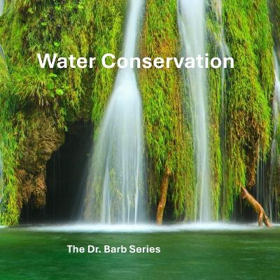 Water Conservation: The Dr. Barb Series