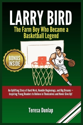 Larry Bird: The Farm Boy Who Became a Basketball Legend: An Uplifting Story of Hard Work, Humble Beginnings, and Big Dreams - Inspiring Young Readers to Believe in Themselves and Never Give Up!