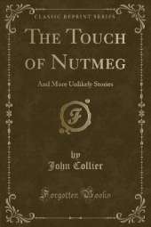 The Touch of Nutmeg: And More Unlikely Stories (Classic Reprint)