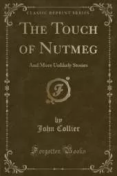 The Touch of Nutmeg: And More Unlikely Stories (Classic Reprint)