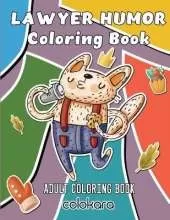 Lawyer Humor Coloring Book: Coloring Book For Lawyers with Humorous Sayings Snarky Coloring Book for Law Students Funny Coloring Book for Attorneys and Paralegal