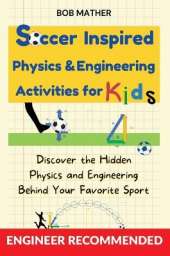 Soccer Inspired Physics & Engineering Activities for Kids: Discover the Hidden Physics and Engineering Behind Your Favorite Sport (Coding for Absolute Beginners)