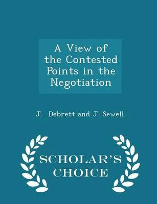 A View of the Contested Points in the Negotiation - Scholar's Choice Edition