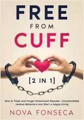 Free from Cuff [2 in 1]: How to Treat and Forget Attachment Disorder, Uncontrollable Jealous Behaviors and Start a Happy Living