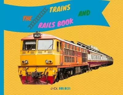 The Trains and Rails Book: Explain Interesting and Fun Topics about Transport to Your Child