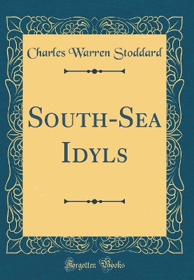 South-Sea Idyls (Classic Reprint)