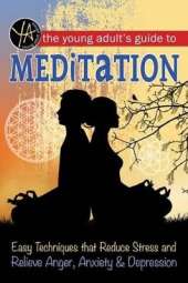 Young Adult's Guide to Meditation: Easy Techniques That Reduce Stress & Relieve Anger, Anxiety & Depression