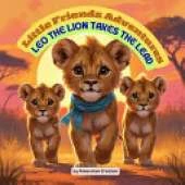 Little Friends Adventures - Leo the Lion Takes the Lead: A Heartwarming Children's Story About Leadership, Teamwork, and Believing in Yourself