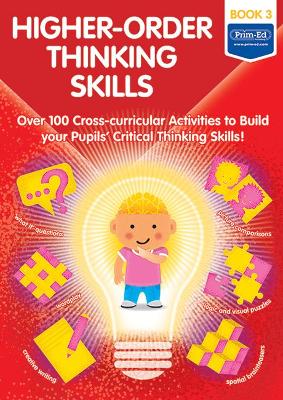 Higher-order Thinking Skills Book 3: Over 100 cross-curricular activities to build your pupils' critical thinking skills