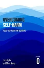 Overcoming Self-harm: A Self-help Guide For Teenagers