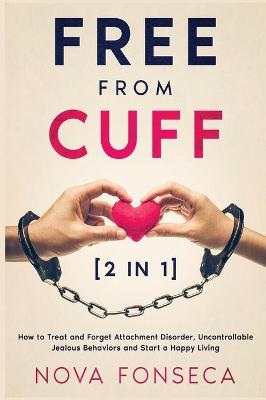 Free from Cuff [2 in 1]: How to Treat and Forget Attachment Disorder, Uncontrollable Jealous Behaviors and Start a Happy Living