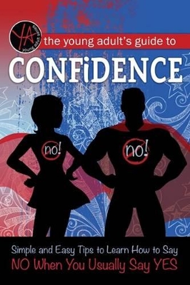 Young Adult's Guide to Confidence: Simple & Easy Tips to Learn How to Say NO When You Usually Say YES