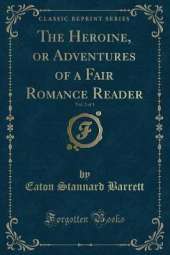 The Heroine, or Adventures of a Fair Romance Reader, Vol. 2 of 3 (Classic Reprint)