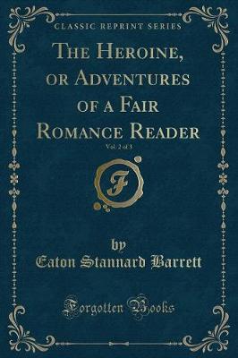 The Heroine, or Adventures of a Fair Romance Reader, Vol. 2 of 3 (Classic Reprint)