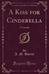 A Kiss for Cinderella: A Comedy (Classic Reprint)