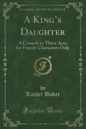A Kings Daughter: A Comedy in Three Acts, for Female Characters Only (Classic Reprint)