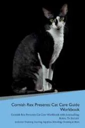 Cornish Rex Presents: Cat Care Guide Workbook Cornish Rex Presents Cat Care Workbook with Journalling, Notes, To Do List. Includes: Training, Feeding, Supplies, Breeding, Cleaning & More Volume 1