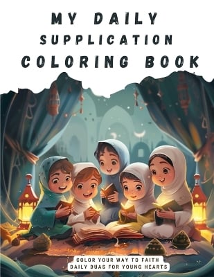 My Daily Supplication Coloring Book: Color Your Way to Faith: Daily Duas for Young Hearts