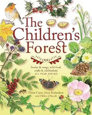 The Children's Forest: Stories and songs, wild food, crafts and celebrations ALL YEAR ROUND