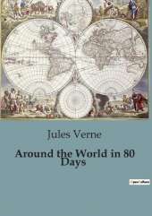 Around the World in 80 Days: A Journey Across the Globe in Eighty Days