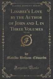 Lisabee's Love by the Author of John and I, in Three Volumes, Vol. 3 of 3 (Classic Reprint)